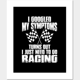 I Googled My Symptoms Turns Out I Just Need To Go Racing Posters and Art